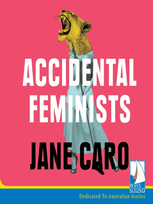 Title details for Accidental Feminists by Jane Caro - Available